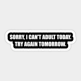 Sorry I Can't Adult Today Sticker